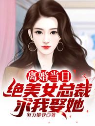 離婚當日，絕美女總裁求我娶她！